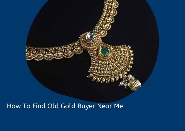 How to Find Old Gold Buyer Near Me