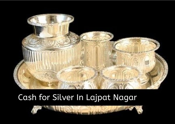 Cash for Silver In Lajpat Nagar