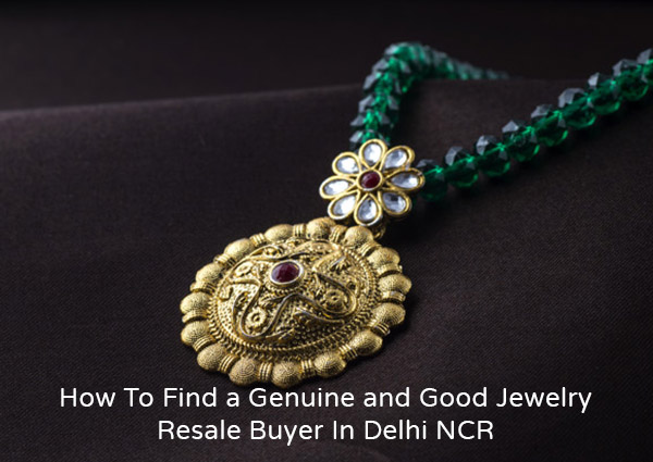 How To Find A Genuine And Good Jewelry Resale Buyer In Delhi NCR