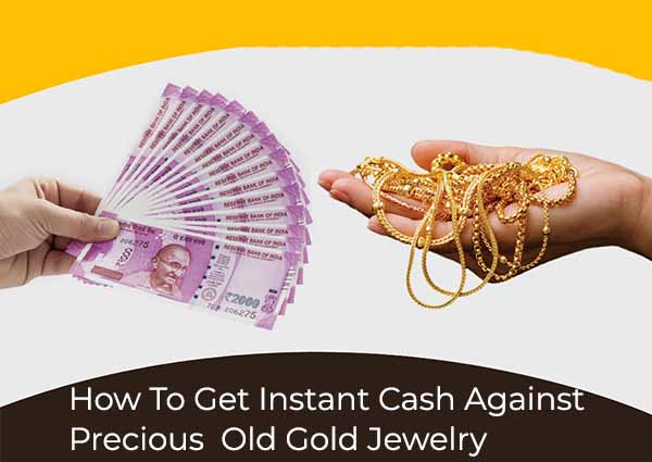 How To Get Instant Cash Against Precious Old Gold Jewelry?