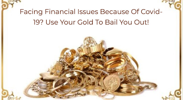 Facing financial issues because of COVID-19? Use your gold to bail you out!