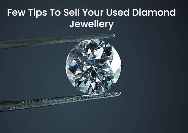 Few Tips to Sell Your Used Diamond Jewellery